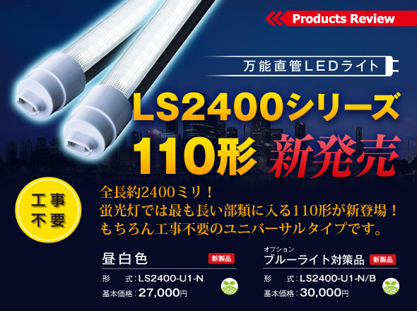 LS2400シリーズ新発売！ 全長約2400ミリ！蛍光灯では最も長い部類に入る110形が新登場！もちろん工事不要のユニバーサルタイプです。